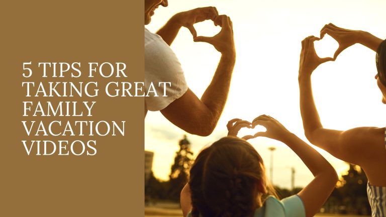 5 Tips For Taking Great Family Vacation Videos