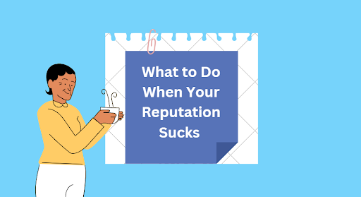 What to Do When Your Reputation Sucks
